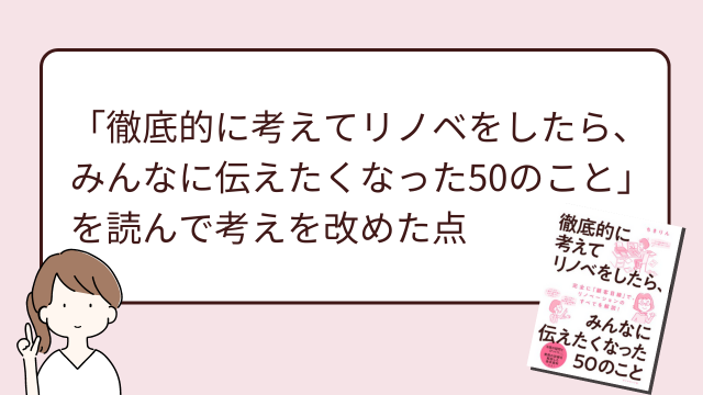 徹底的に考えてリノベをしたら、みんなに伝えたくなった50のこと」を読んで考えを改めた点