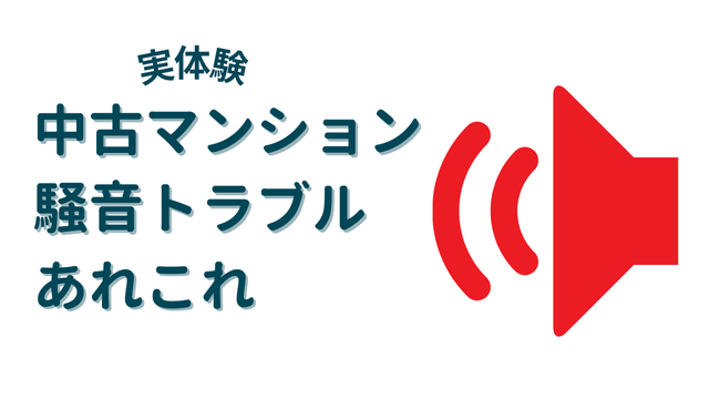 【実体験】中古マンション騒音トラブルあれこれ